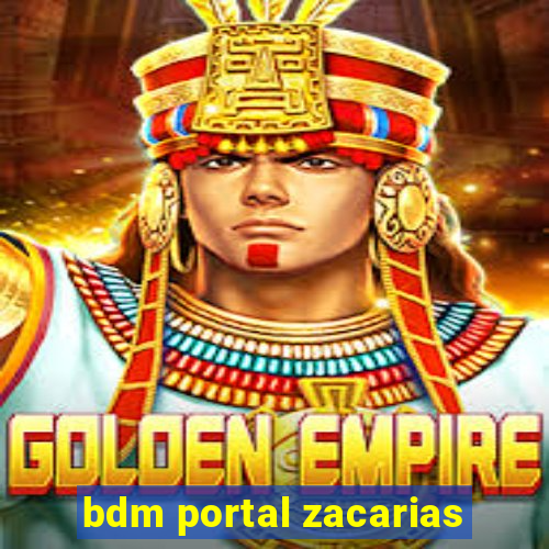 bdm portal zacarias